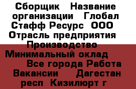 Сборщик › Название организации ­ Глобал Стафф Ресурс, ООО › Отрасль предприятия ­ Производство › Минимальный оклад ­ 35 000 - Все города Работа » Вакансии   . Дагестан респ.,Кизилюрт г.